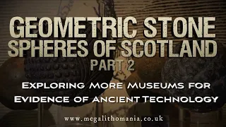 Geometric Stone Spheres of Scotland pt 2 | Ancient Technology in Scottish Museums | Megalithomania