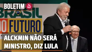 Boletim 247 - Alckmin não será ministro, diz Lula