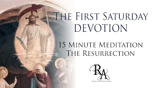 The First Saturday Devotion 15 Minute Meditation - The Resurrection