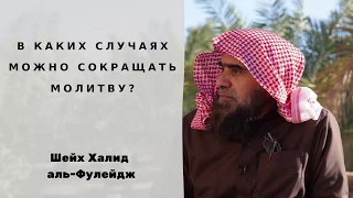 В каких случаях можно сокращать или объединять молитвы? — Шейх Халид аль-Фулейдж