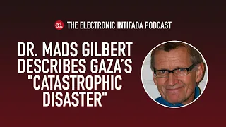 Dr. Mads Gilbert describes "catastrophic disaster" in Gaza | The Electronic Intifada