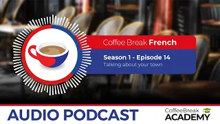 How to talk about places around the town in French | Coffee Break French Podcast S1E14