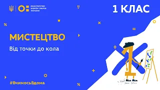 1 клас. Мистецтво. Від точки до кола (Тиж.1:ВТ)