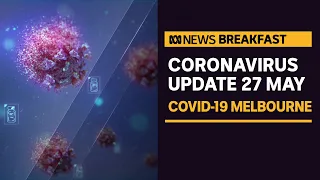 COVID-19 update May 27 2021 - Melbourne outbreak at 'critical' point | News Breakfast