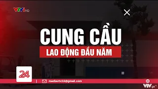 Tiêu Điểm: Cung cầu lao động đầu năm | VTV24