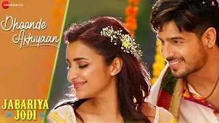 Dhoonde Akhiyaan - Jabariya Jodi | Sidharth Malhotra, Parineeti Chopra | Tanishk , R Virag