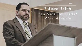 "La Vida Revelada" (1 Juan 1:1-4) - Alan Alducin