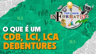 O que é CDB, LCI, LCA, DEBENTURESTRUE? - TOP GAIN INFORMATIVO