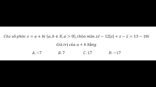 Toán 12: Cho số phức z=a+bi (a,b∈R,a≫0),thỏa mãn zz ̅-12|z|+z-z ̅=13-10iGiá trị của a+b bằng