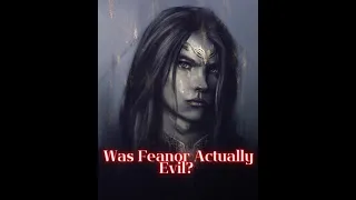 Was Feanor Actually Evil?