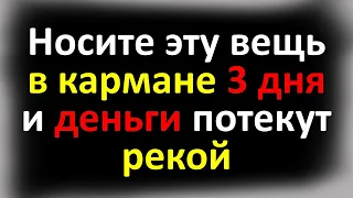 Носите эту вещь в кармане три дня. Это умножает деньги в 3 раза. Народные приметы суеверия