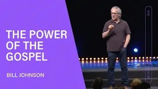 The Power of the Gospel - Bill Johnson (Full Sermon) | Bethel Church