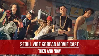 Seoul Vibe Korean Movie Cast - Then And Now