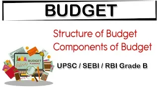 Budget of India - Structure and Components of Budget explained for UPSC, SEBI, RBI Grade B