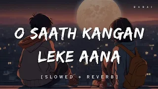 O Saath kangan Leke Aana (slowed + reverb) - Arijit Singh || BABAI