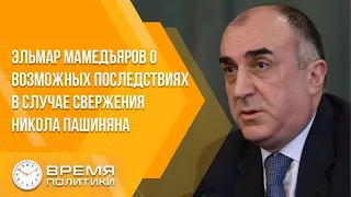 Эльмар Мамедъяров о возможных последствиях в случае свержения Никола Пашиняна