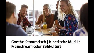 Goethe-Stammtisch | Klassische Musik: Mainstream oder Subkultur?