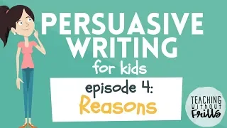 Persuasive Writing for Kids - Episode 4: Developing Reasons