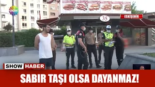 Sabır taşı olsa dayanmaz!