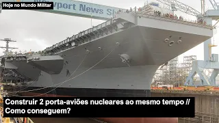 Construir 2 porta-aviões nucleares ao mesmo tempo – Como conseguem?