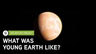 What Was The Young Earth Like? | Big History Project