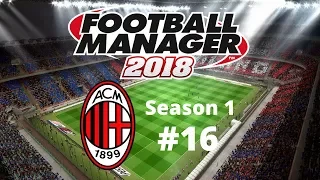 Let's Play Football Manager 2018 - AC Milan - Season One Episode Sixteen