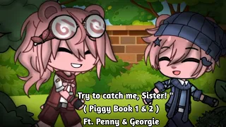 " Try to catch me, Sister! " | Kinda Rushed hsjshshsh | Piggy Book 1 & 2 | Ft. Penny & Georgie