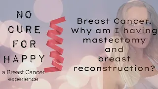 Breast Cancer - Why I’m having mastectomy and breast reconstruction