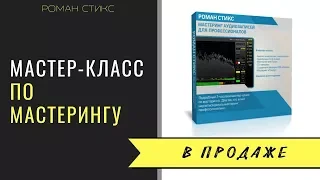 Мастеринг аудиозаписей для профессионалов. Мастер-класс Романа Стикса