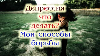 Депрессия что делать.  Мои способы борьбы