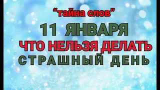 11 ЯНВАРЯ -ЧТО НЕЛЬЗЯ  ДЕЛАТЬ В СТРАШНЫЙ ДЕНЬ ! / "ТАЙНА СЛОВ"