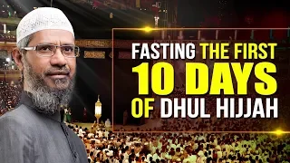 Fasting the First 10 Days of Dhul Hijjah - Dr Zakir Naik