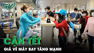 Tết Nguyên Đán Cận Kề, Giá Vé Máy Bay “Sốt” Từng Ngày, Tăng Gần 70.000 Ghế | SKĐS