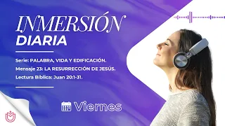 INMERSIÓN DIARIA - Viernes - Mje. 23 - LA RESURRECCIÓN DE JESÚS.