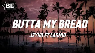 Jzyno ft Lasmid - Butta My Bread (Lyrics)