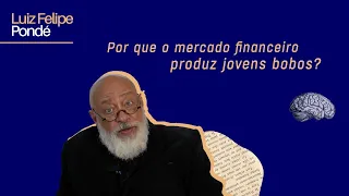 Por que o mercado financeiro produz jovens bobos? | Luiz Felipe Pondé