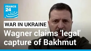 Wagner claims 'legal' capture of Bakhmut, Ukraine says Russian forces 'very far' from capturing it