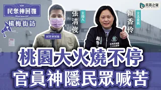 楊梅街訪｜桃園大火燒不停！楊梅人怒了：鄭文燦踹共！  feat. 賴香伶【民眾神回覆】 @民眾之聲