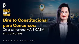 Direito Constitucional para Concursos: Os assuntos que MAIS CAEM em concursos