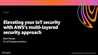 AWS re:Invent 2020: Elevating your IoT security with the AWS multi-layered security approach