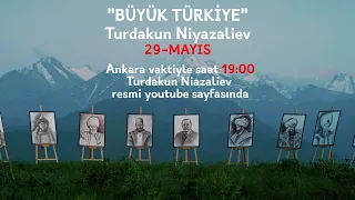 'Büyük Turkiye' 29 mayıs, 19:00, Turdakun Niazaliev resmi youtube sayfasında!