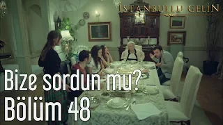 İstanbullu Gelin 48. Bölüm - Bize Sordun mu?