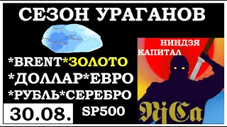 30.08. СЕЗОН УРАГАНОВ.Курс ДОЛЛАРА на сегодня.Нефть.BRENT. Золото. Рубль.Финансовые новости.Трейдинг