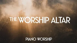 THE WORSHIP ALTAR // PIANO WORSHIP INSTRUMENTAL MUSIC