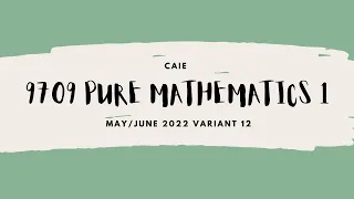 (Guided Solution) CAIE 9709 Pure Mathematics 1 May/June 2022 Paper 12