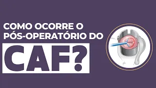 Como ocorre o pós operatório do CAF?