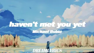 Haven't Met You Yet (Lyrics) - Michael Bublé