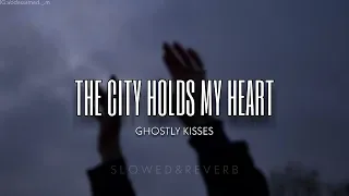 GHOSTLY KISSES - The City Holds My Heart (s l o w e d + r e v e r b)