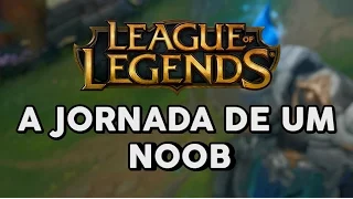 A JORNADA DE UM NOOB (LEAGUE OF LEGENDS)