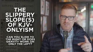 The Slippery Slope(s) of KJV-Onlyism